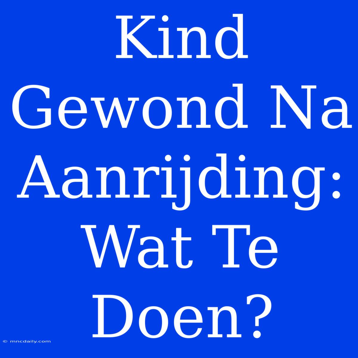 Kind Gewond Na Aanrijding: Wat Te Doen?