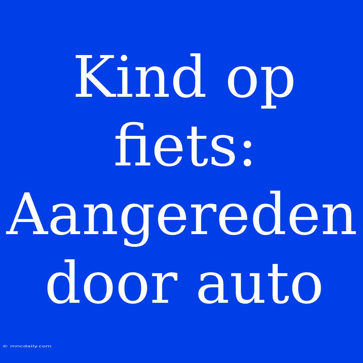 Kind Op Fiets: Aangereden Door Auto