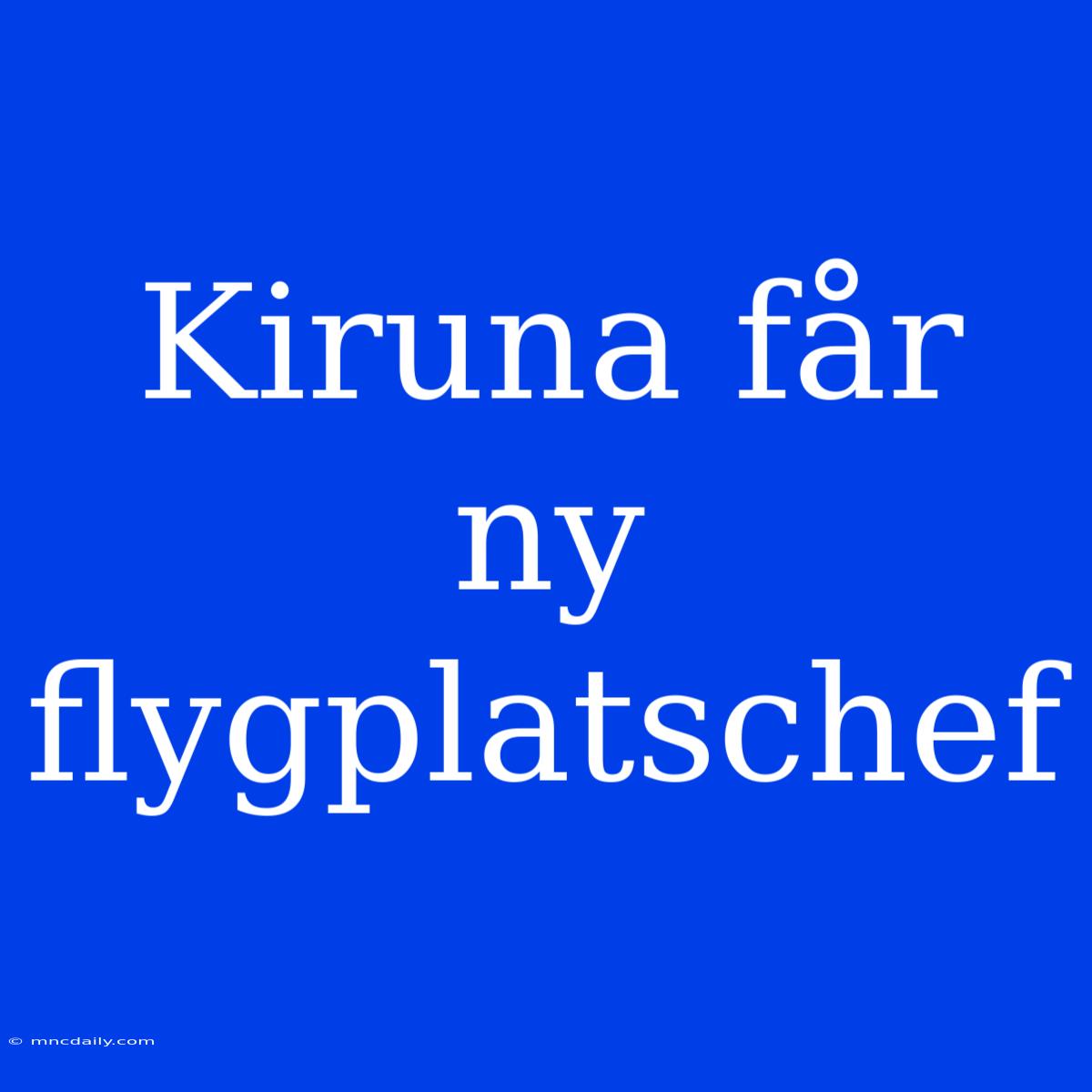 Kiruna Får Ny Flygplatschef