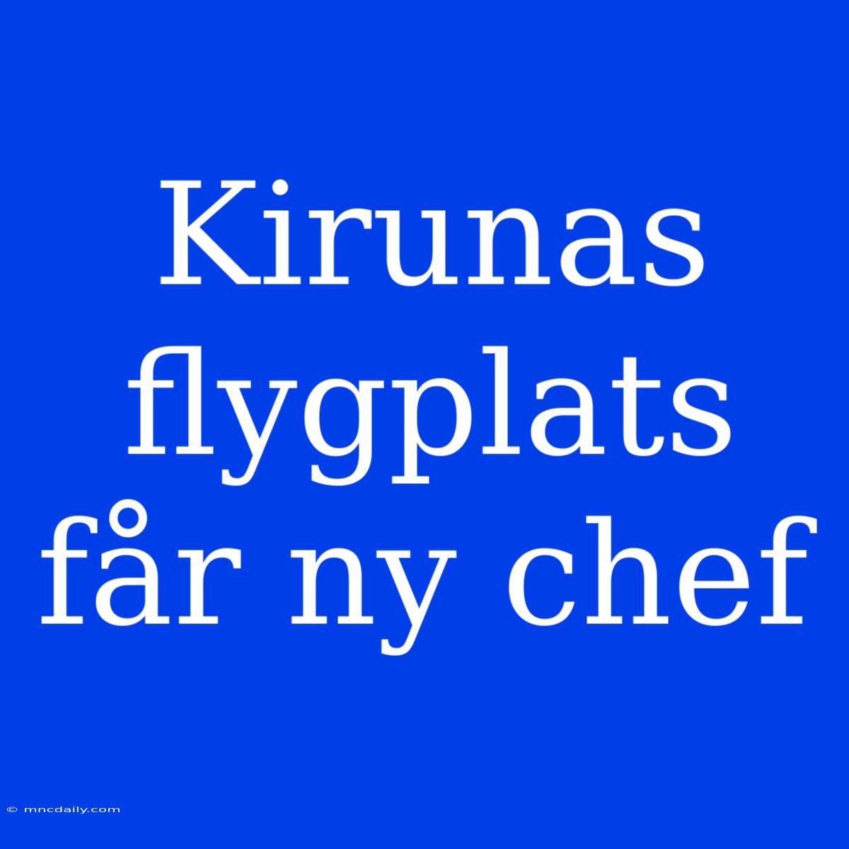 Kirunas Flygplats Får Ny Chef 