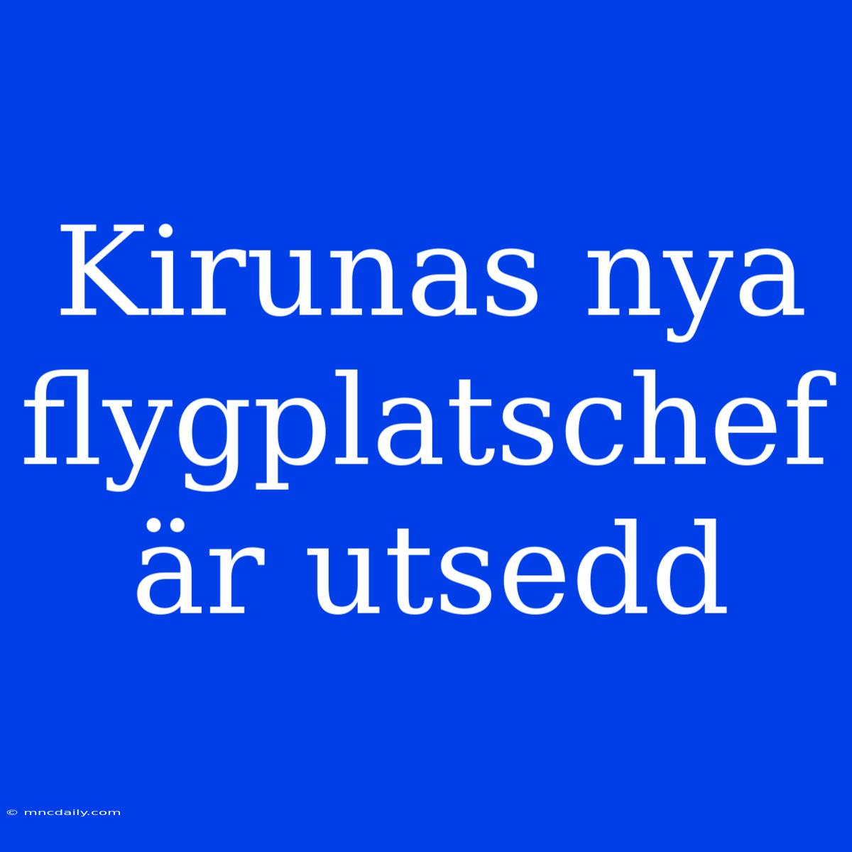 Kirunas Nya Flygplatschef Är Utsedd