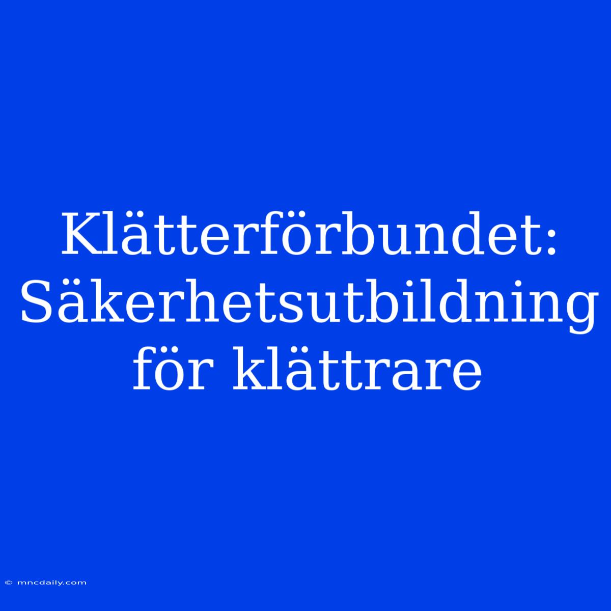 Klätterförbundet: Säkerhetsutbildning För Klättrare 