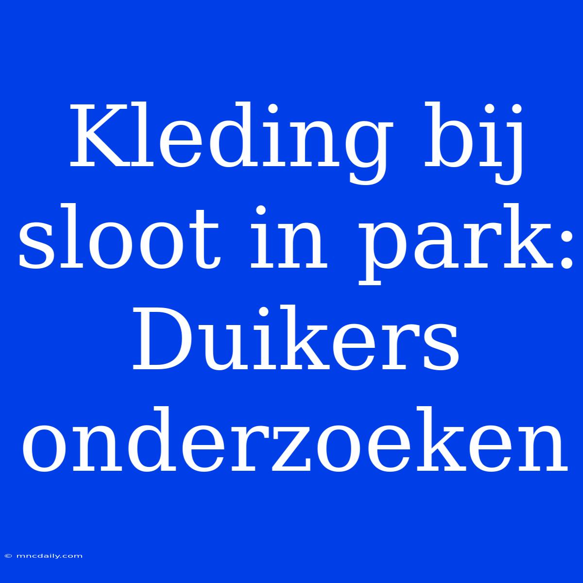 Kleding Bij Sloot In Park: Duikers Onderzoeken