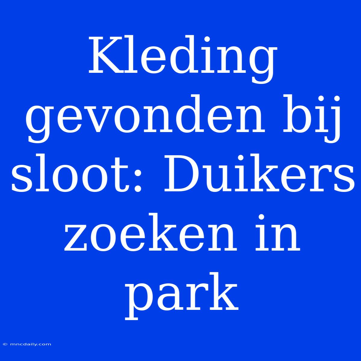 Kleding Gevonden Bij Sloot: Duikers Zoeken In Park