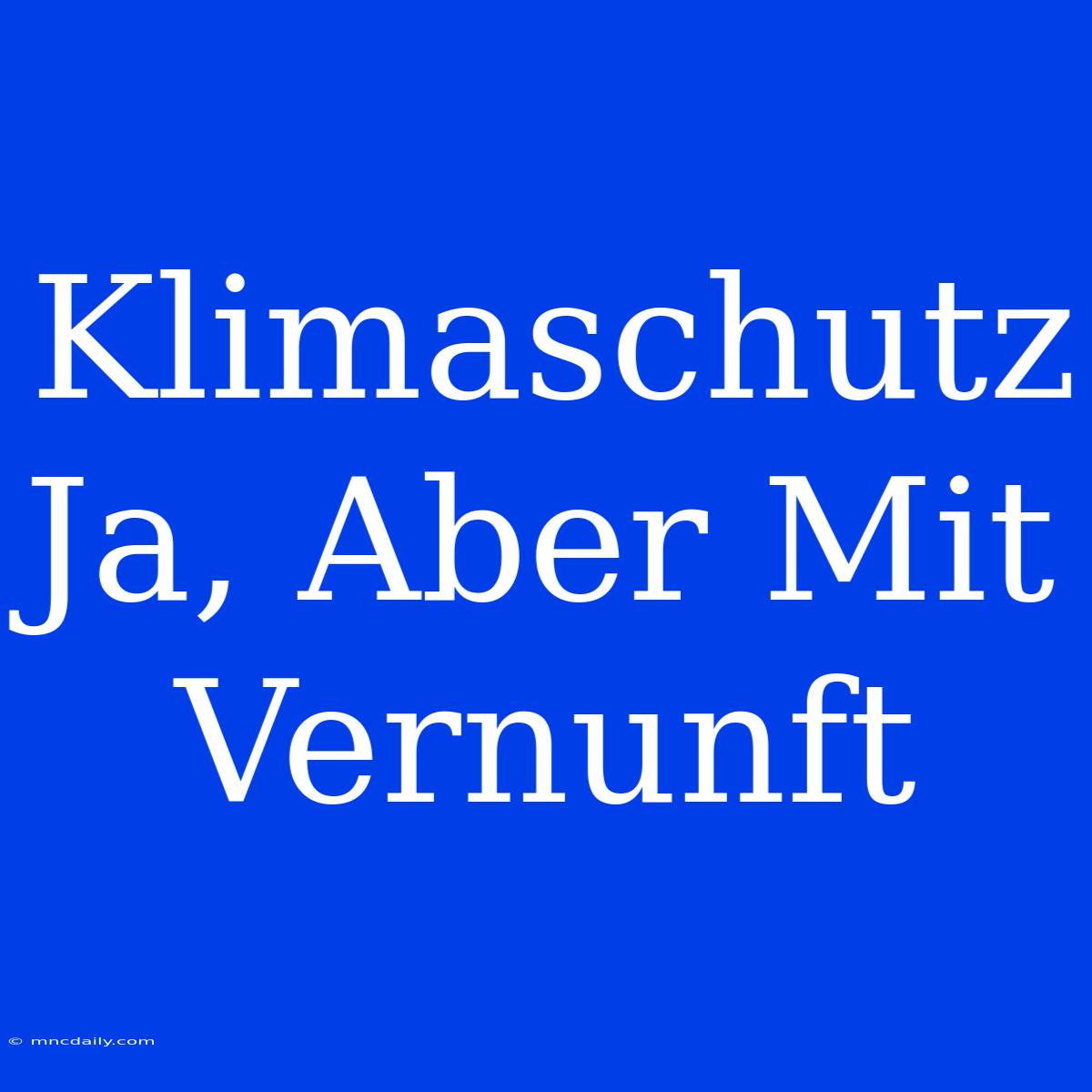 Klimaschutz Ja, Aber Mit Vernunft