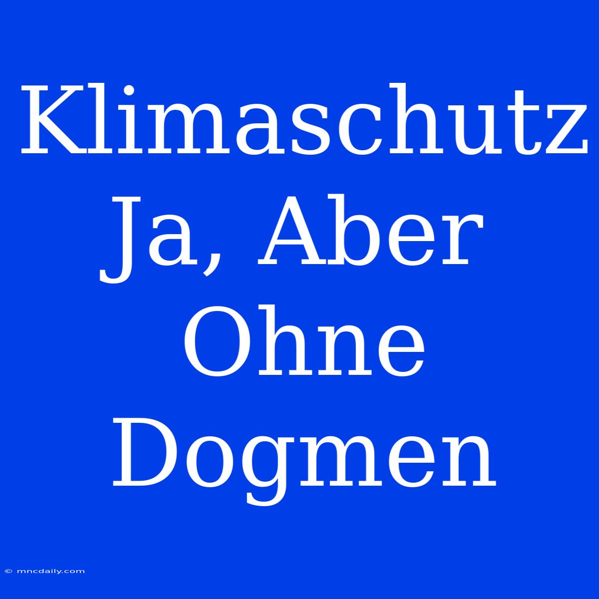 Klimaschutz Ja, Aber Ohne Dogmen