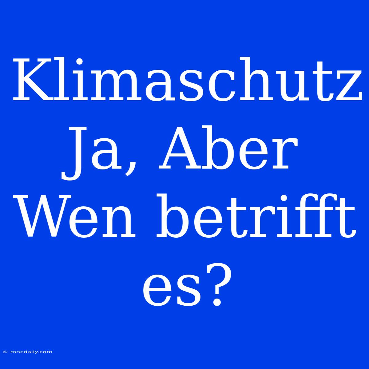 Klimaschutz Ja, Aber Wen Betrifft Es?