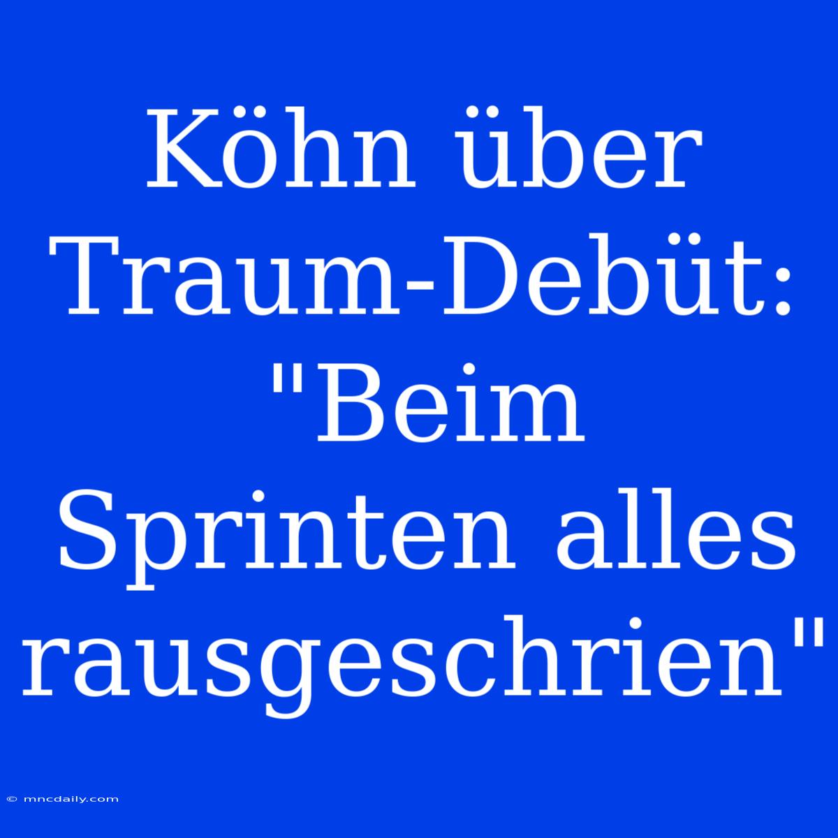 Köhn Über Traum-Debüt: 