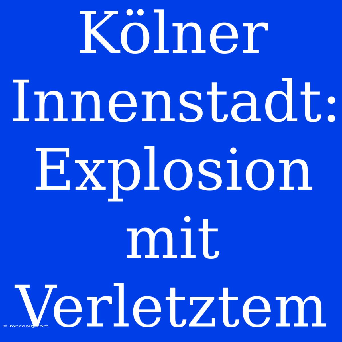 Kölner Innenstadt: Explosion Mit Verletztem