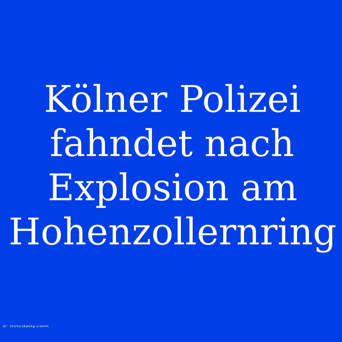 Kölner Polizei Fahndet Nach Explosion Am Hohenzollernring