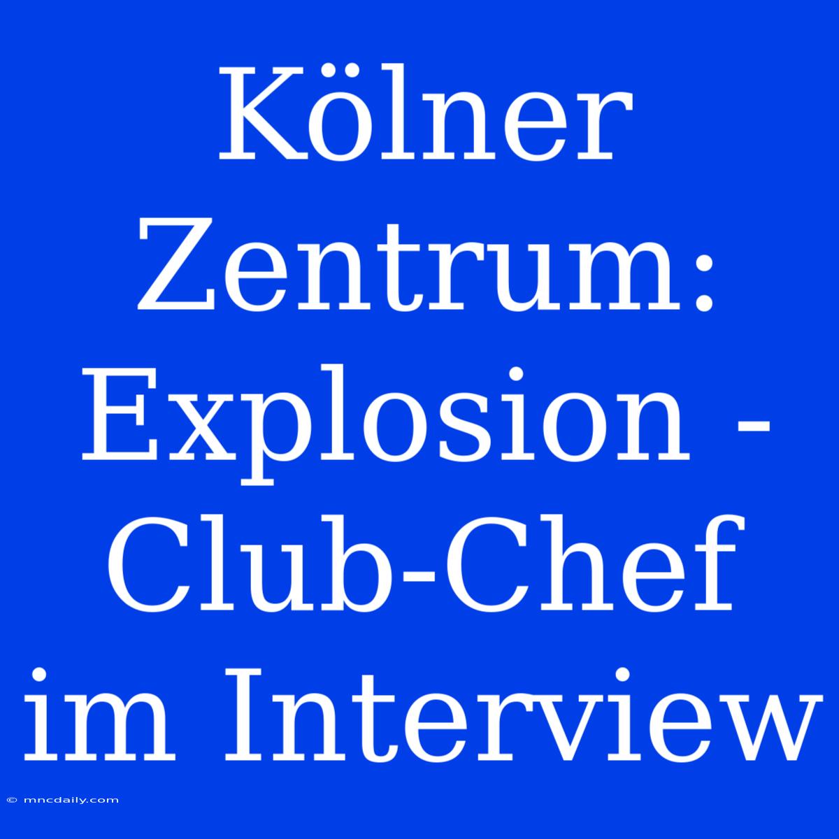 Kölner Zentrum: Explosion - Club-Chef Im Interview