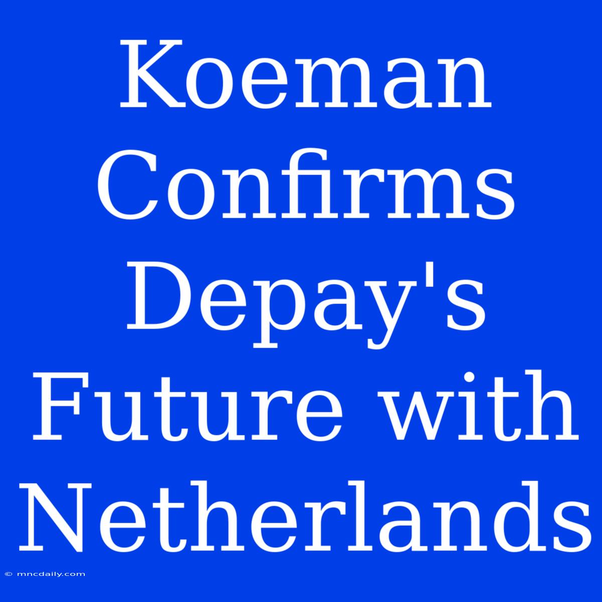 Koeman Confirms Depay's Future With Netherlands