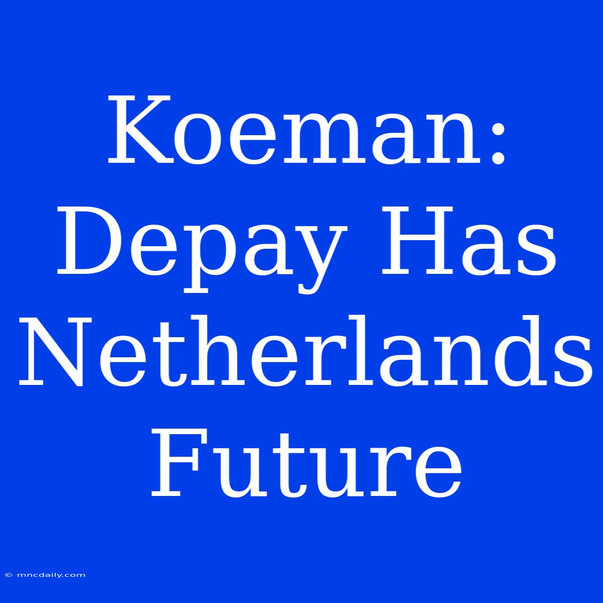 Koeman: Depay Has Netherlands Future