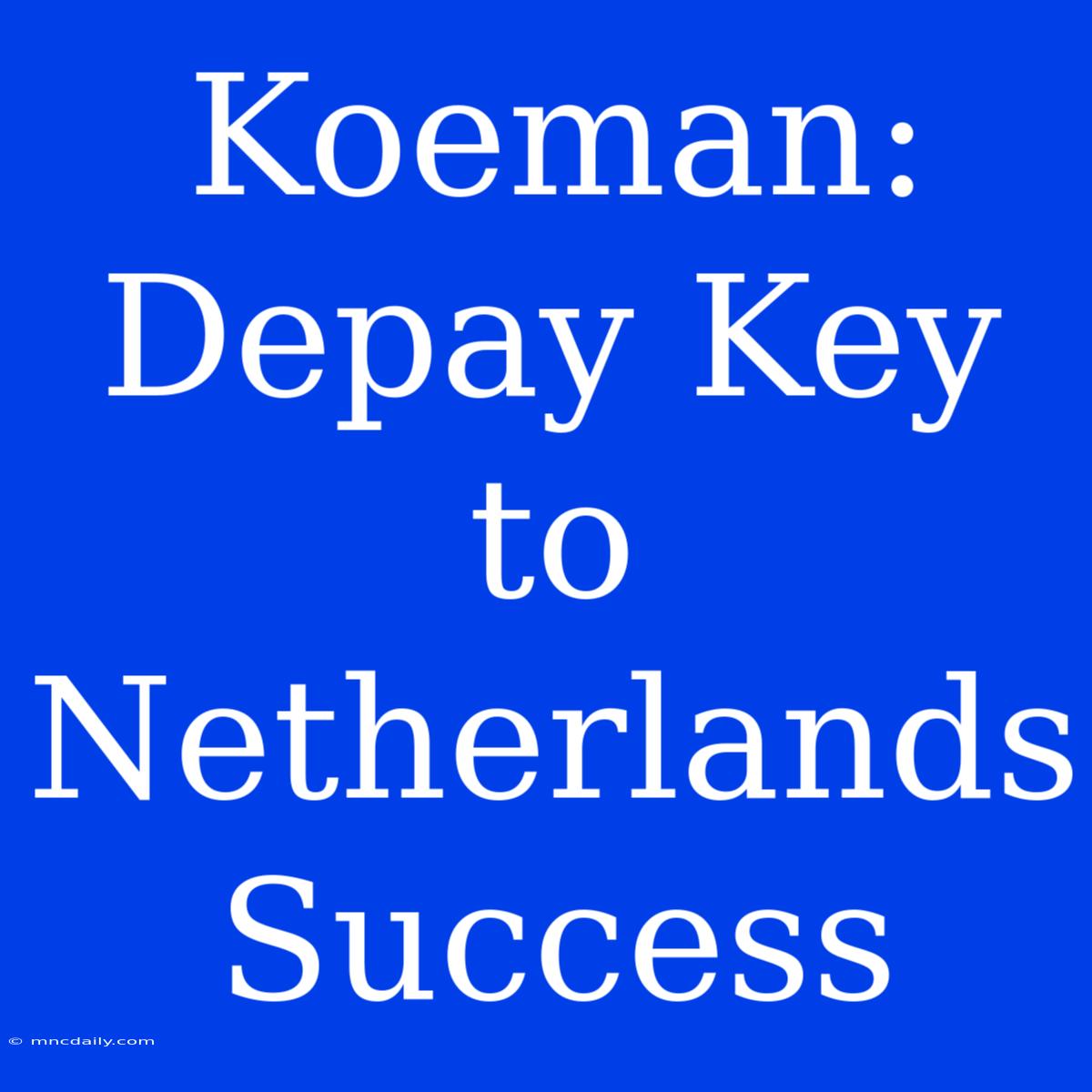 Koeman: Depay Key To Netherlands Success