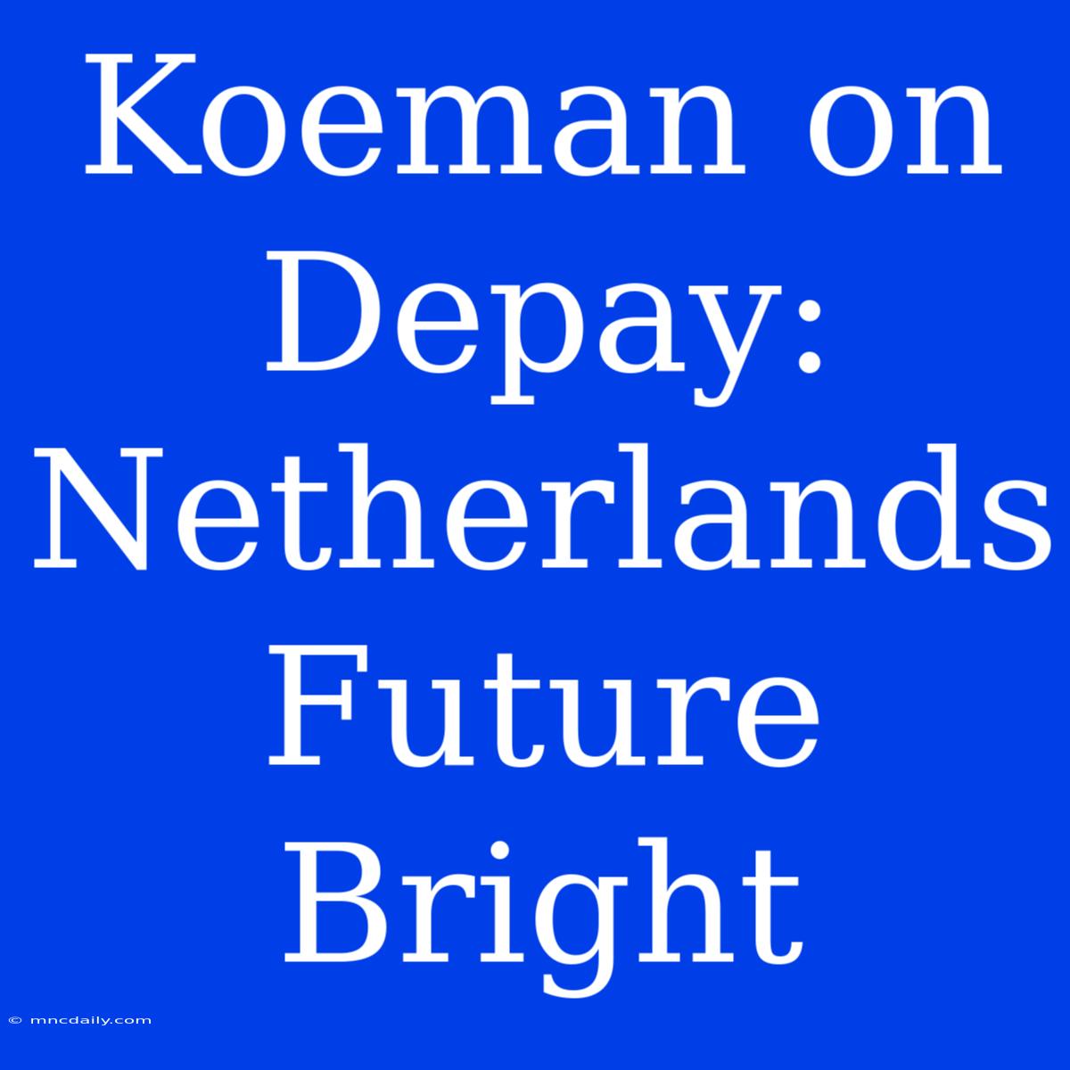 Koeman On Depay: Netherlands Future Bright 