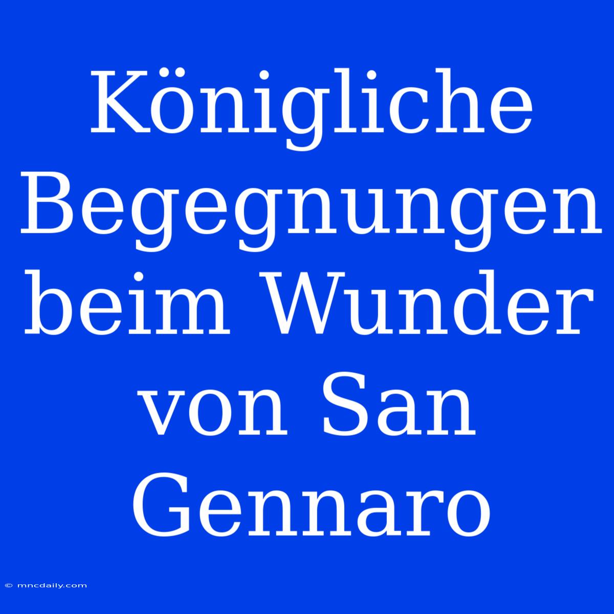 Königliche Begegnungen Beim Wunder Von San Gennaro