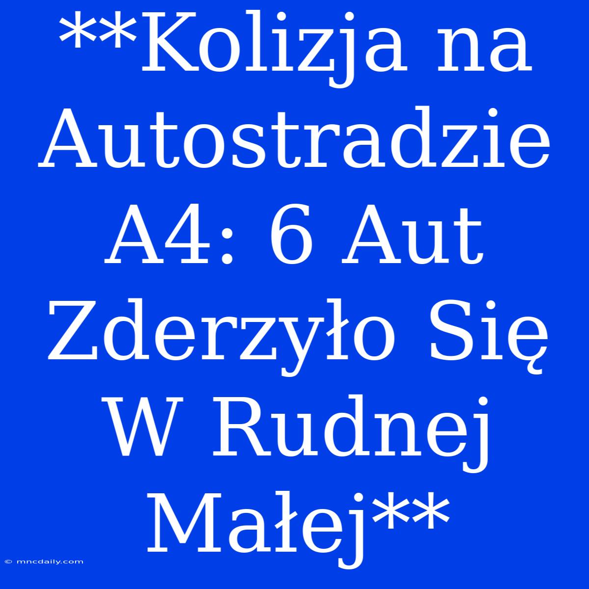 **Kolizja Na Autostradzie A4: 6 Aut Zderzyło Się W Rudnej Małej**