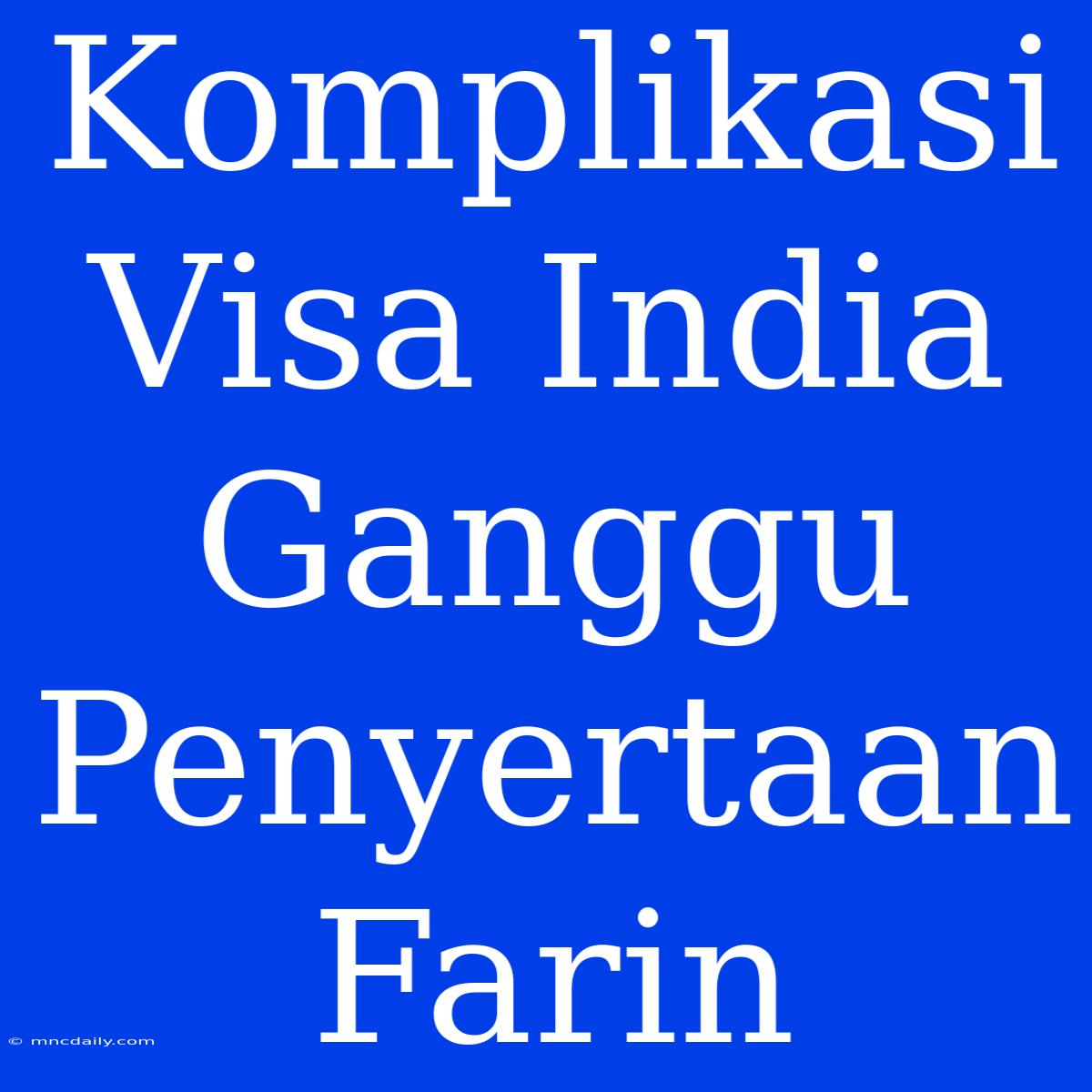 Komplikasi Visa India Ganggu Penyertaan Farin