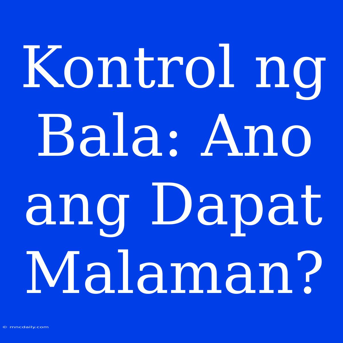 Kontrol Ng Bala: Ano Ang Dapat Malaman?