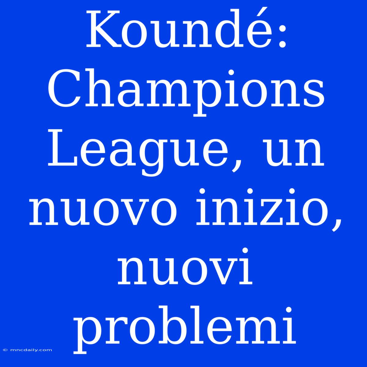 Koundé: Champions League, Un Nuovo Inizio, Nuovi Problemi