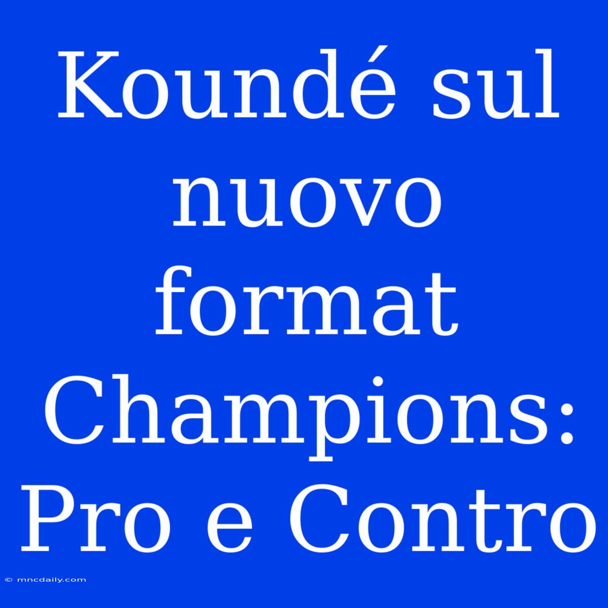 Koundé Sul Nuovo Format Champions: Pro E Contro