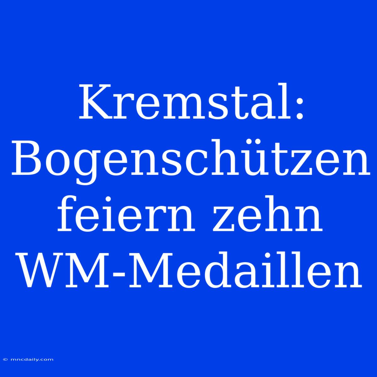 Kremstal: Bogenschützen Feiern Zehn WM-Medaillen