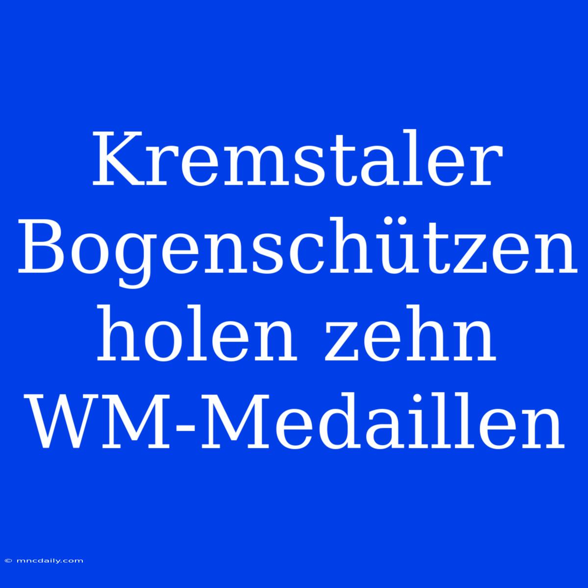 Kremstaler Bogenschützen Holen Zehn WM-Medaillen