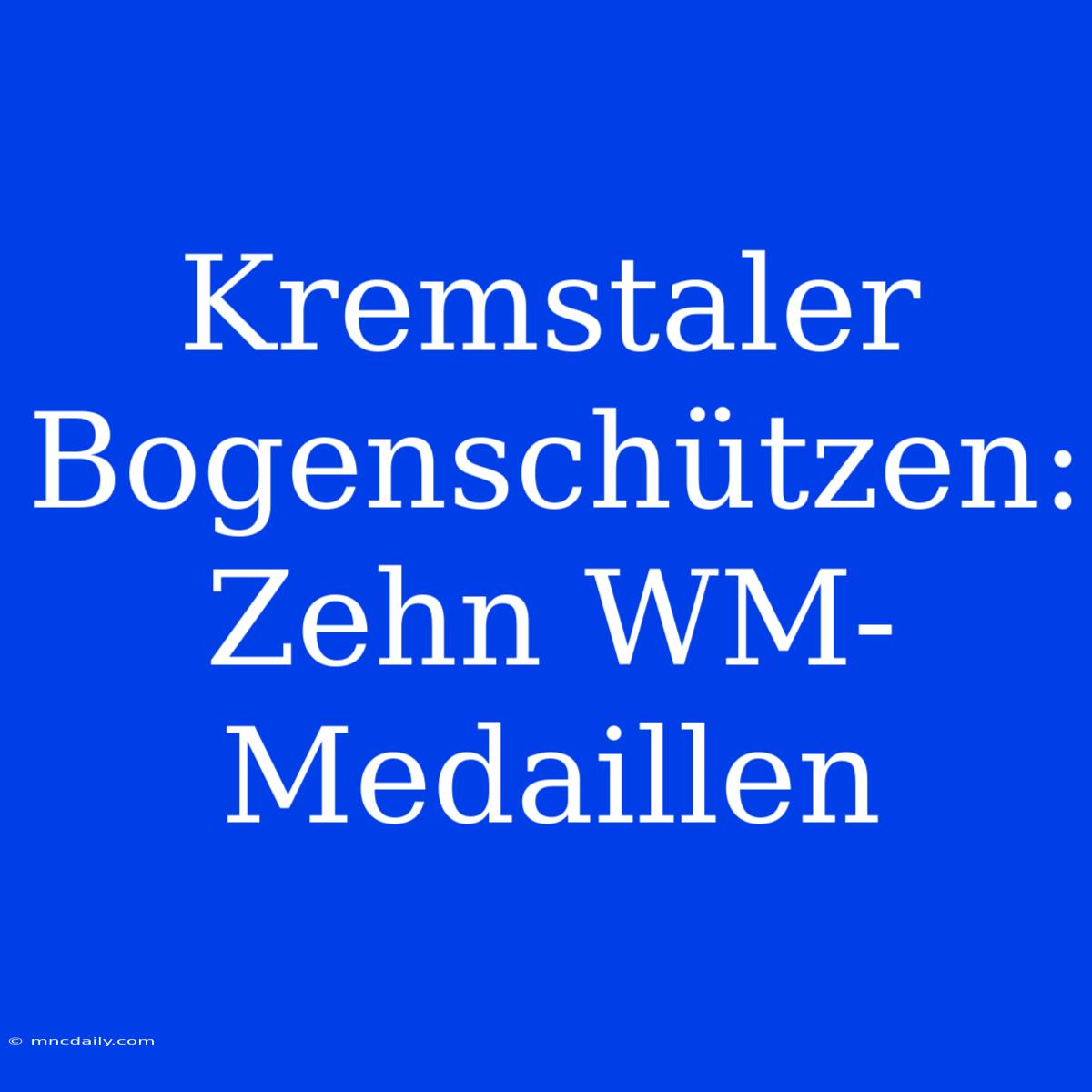 Kremstaler Bogenschützen: Zehn WM-Medaillen