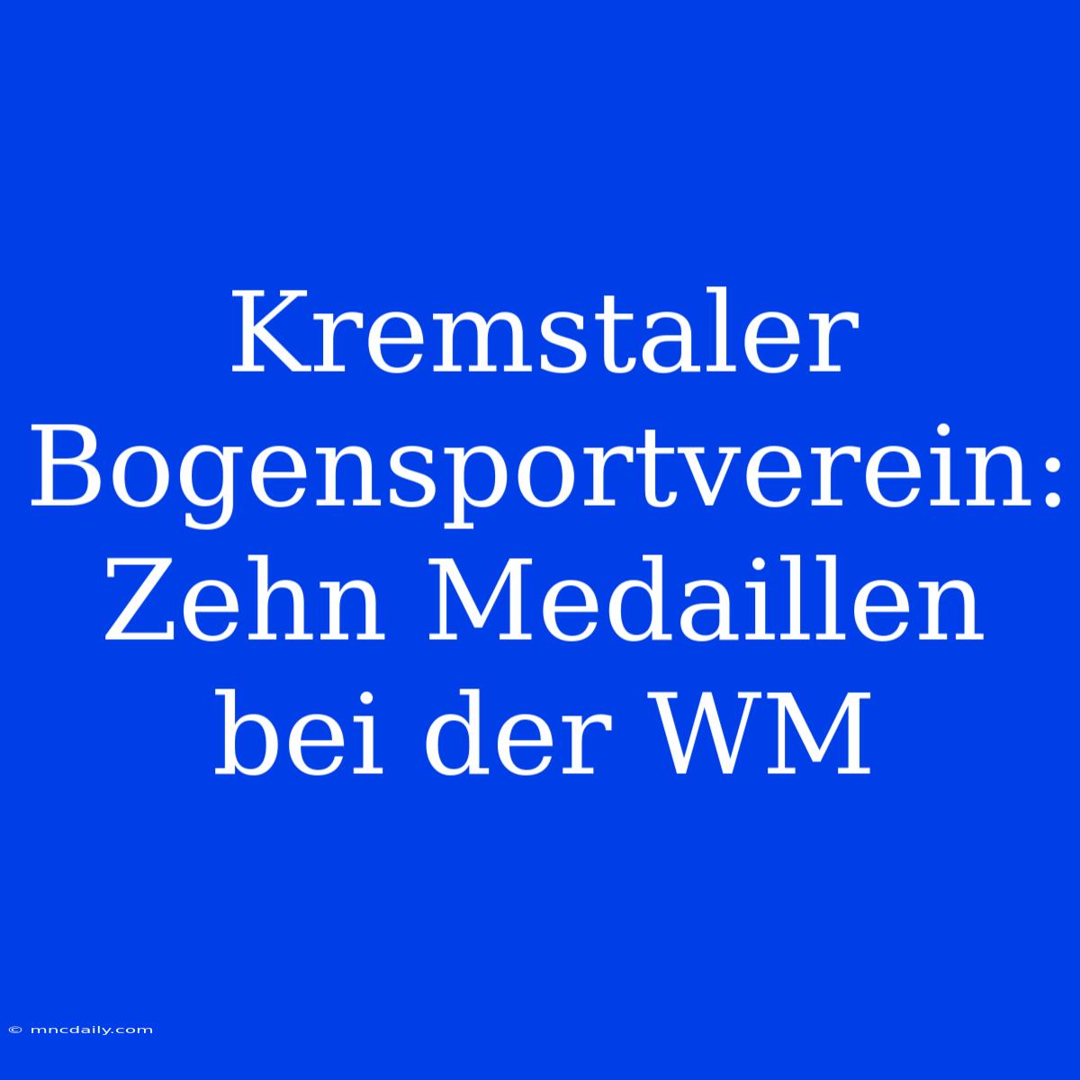 Kremstaler Bogensportverein: Zehn Medaillen Bei Der WM