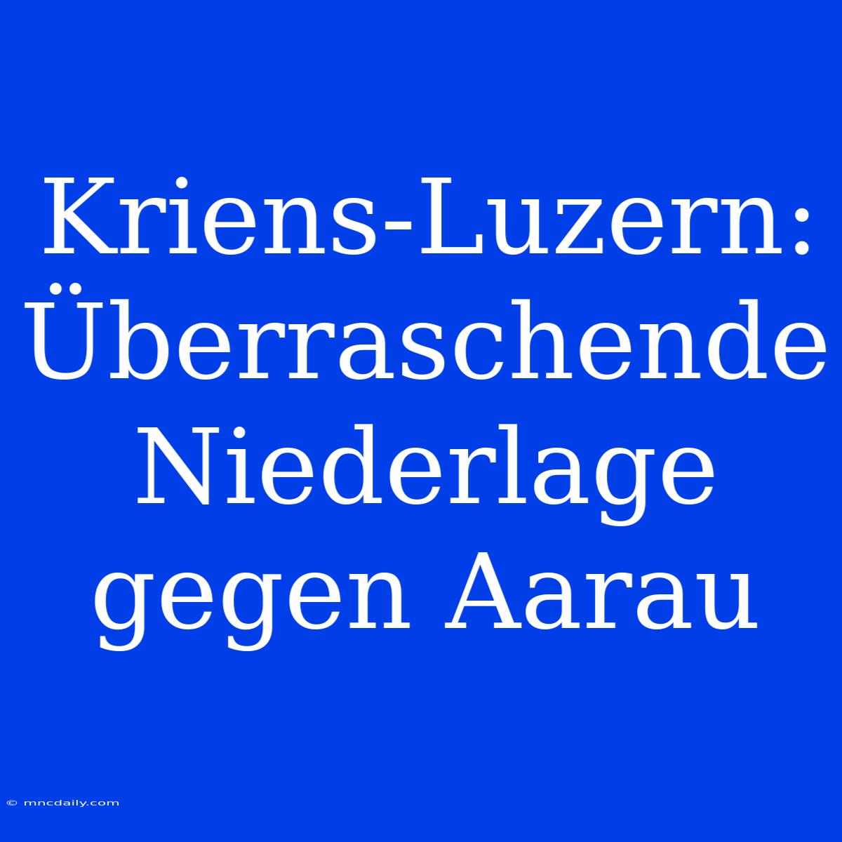 Kriens-Luzern: Überraschende Niederlage Gegen Aarau