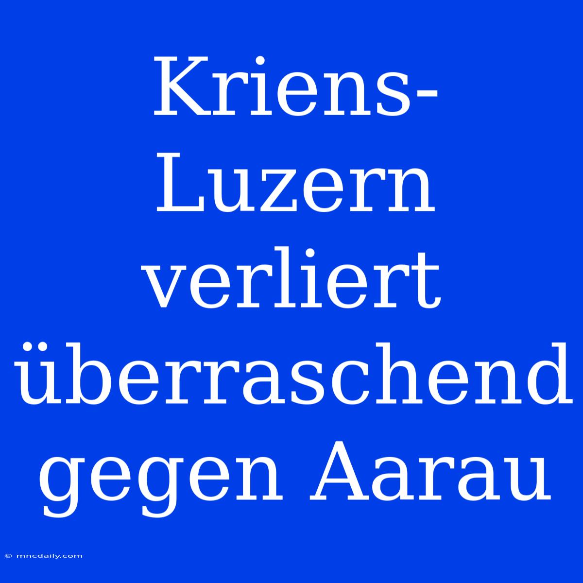 Kriens-Luzern Verliert Überraschend Gegen Aarau