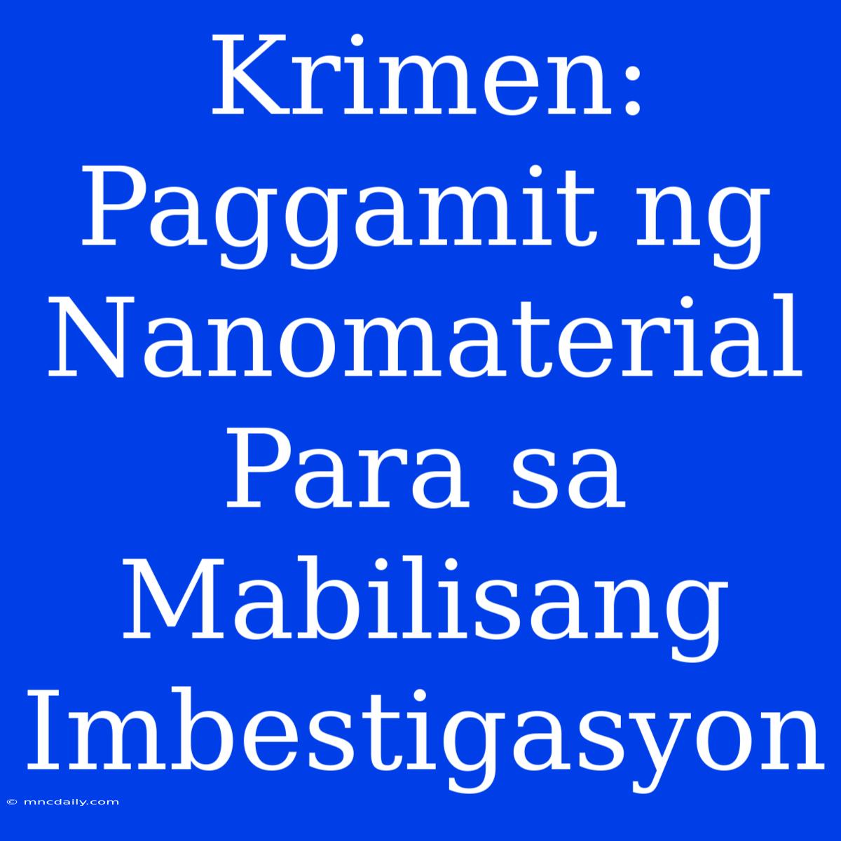 Krimen: Paggamit Ng Nanomaterial Para Sa Mabilisang Imbestigasyon