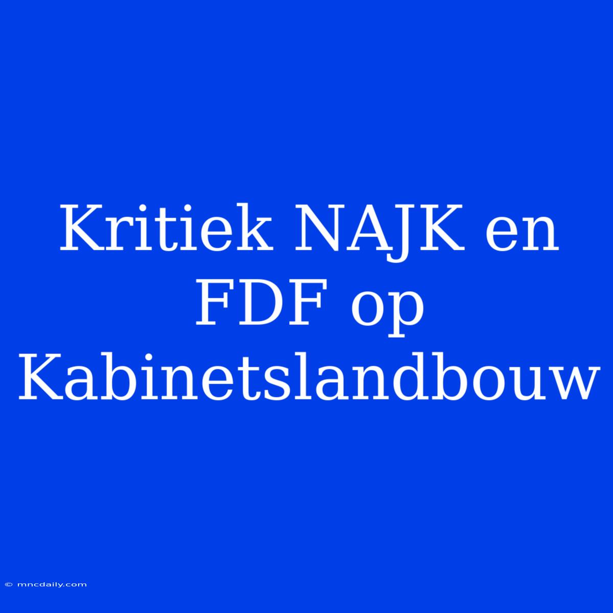 Kritiek NAJK En FDF Op Kabinetslandbouw 