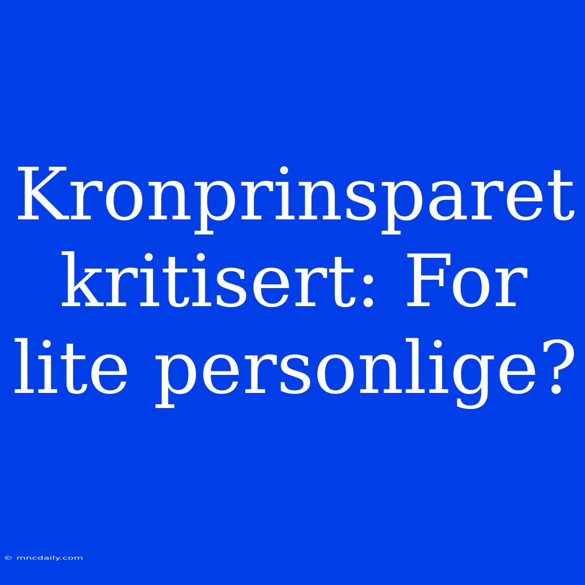 Kronprinsparet Kritisert: For Lite Personlige?