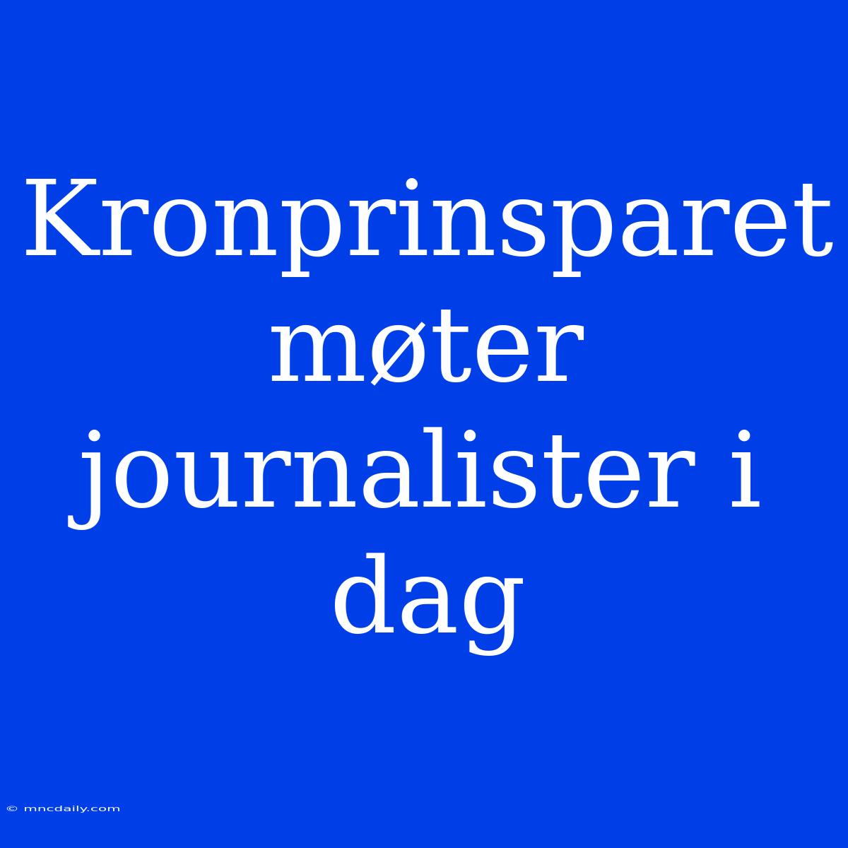 Kronprinsparet Møter Journalister I Dag