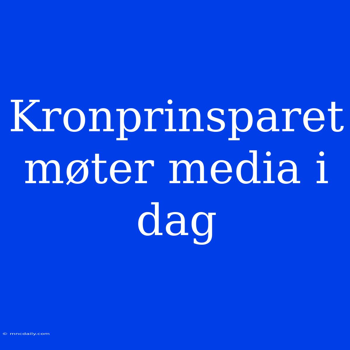 Kronprinsparet Møter Media I Dag