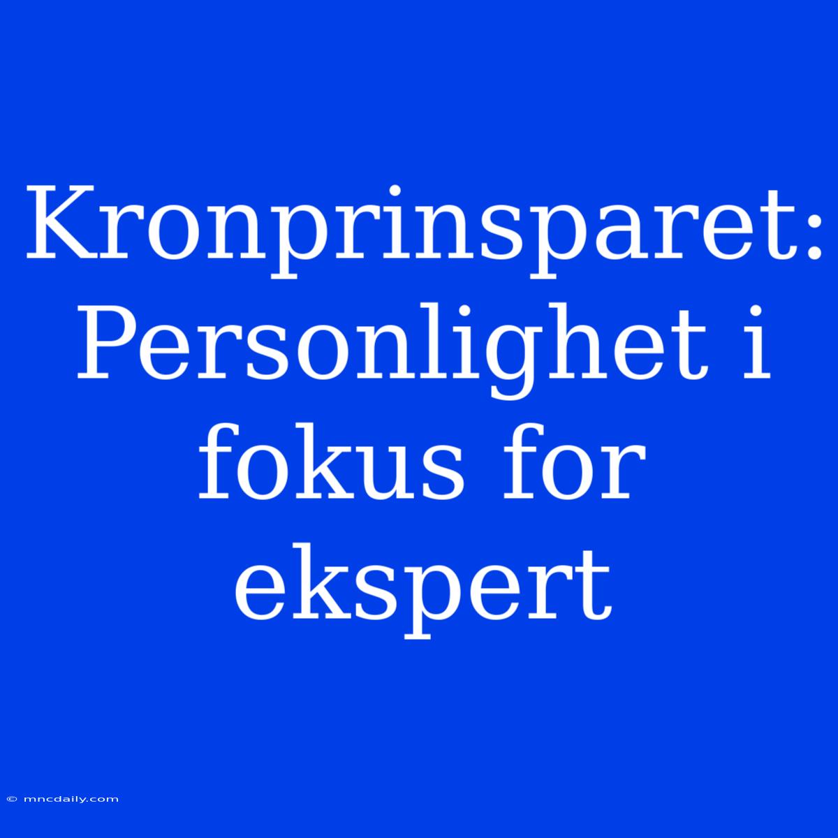 Kronprinsparet: Personlighet I Fokus For Ekspert 