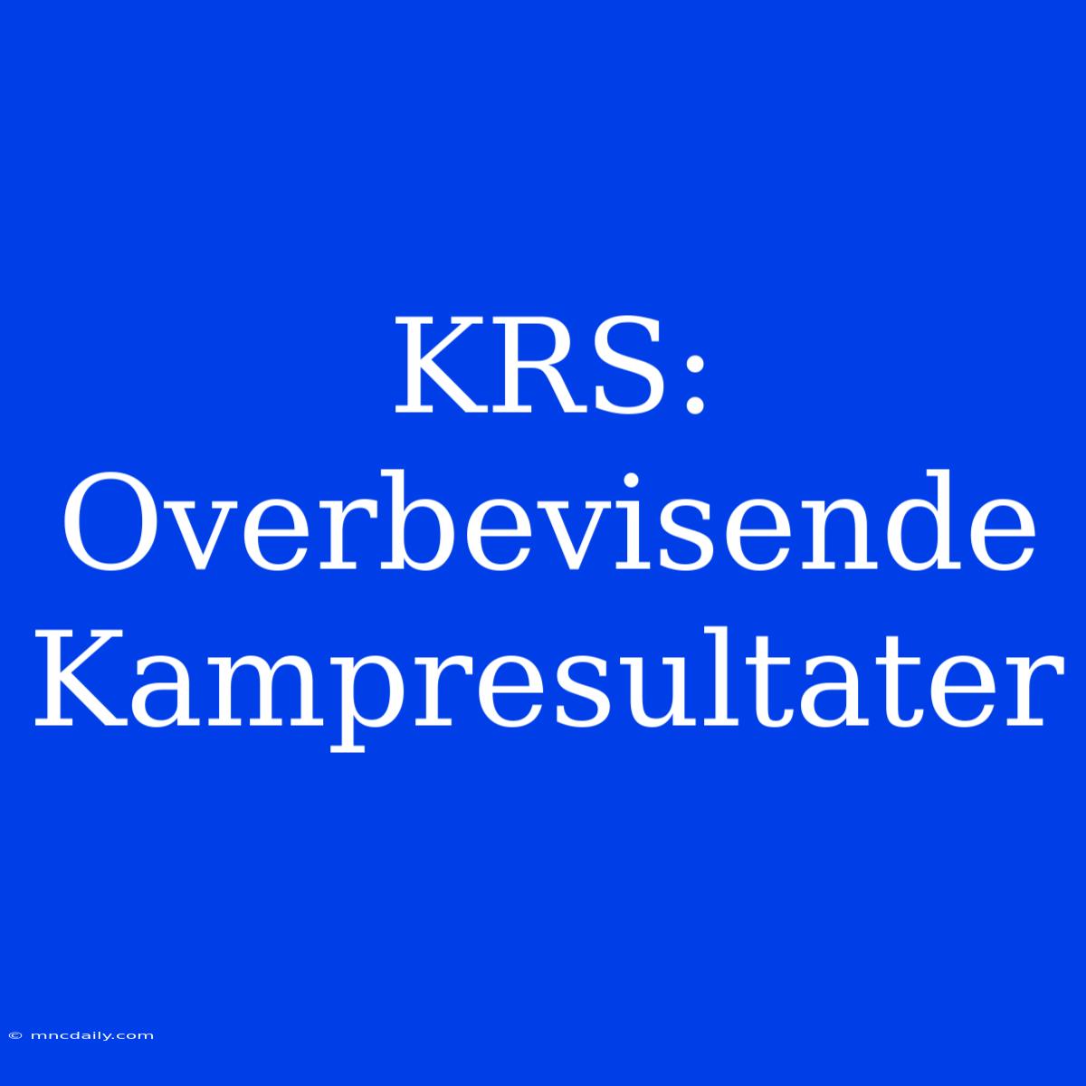 KRS: Overbevisende Kampresultater