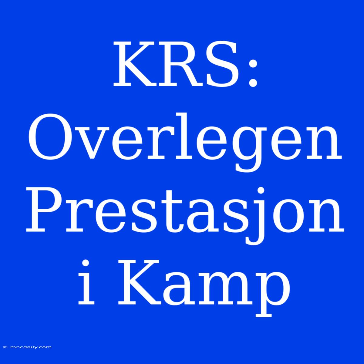 KRS: Overlegen Prestasjon I Kamp