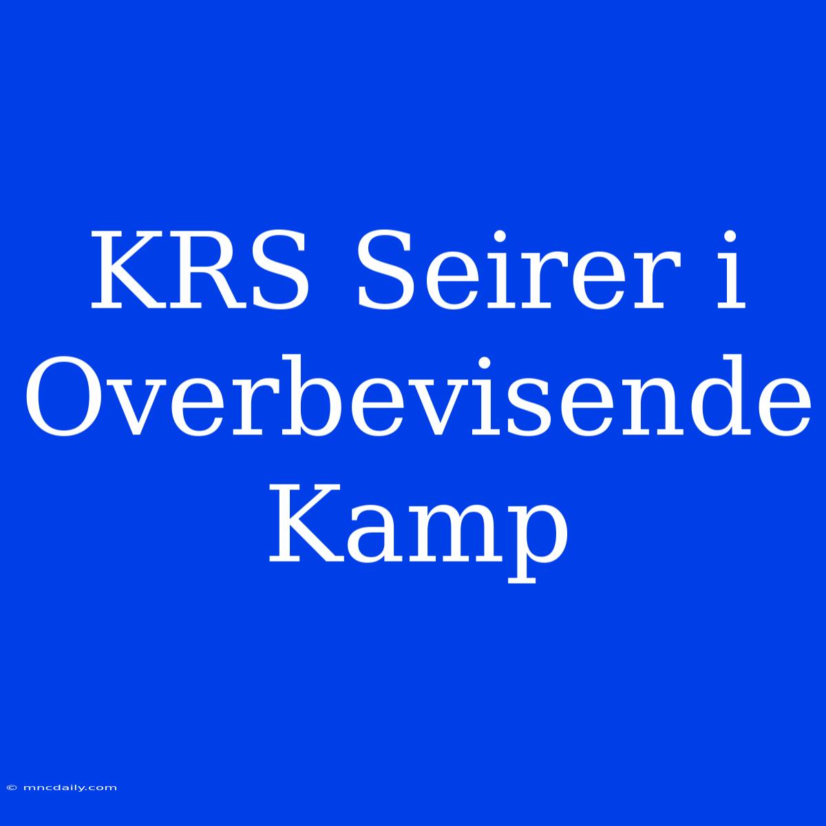 KRS Seirer I Overbevisende Kamp