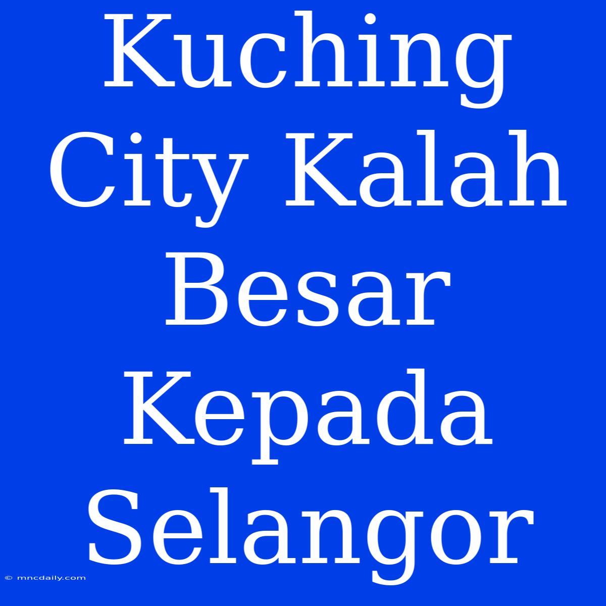 Kuching City Kalah Besar Kepada Selangor