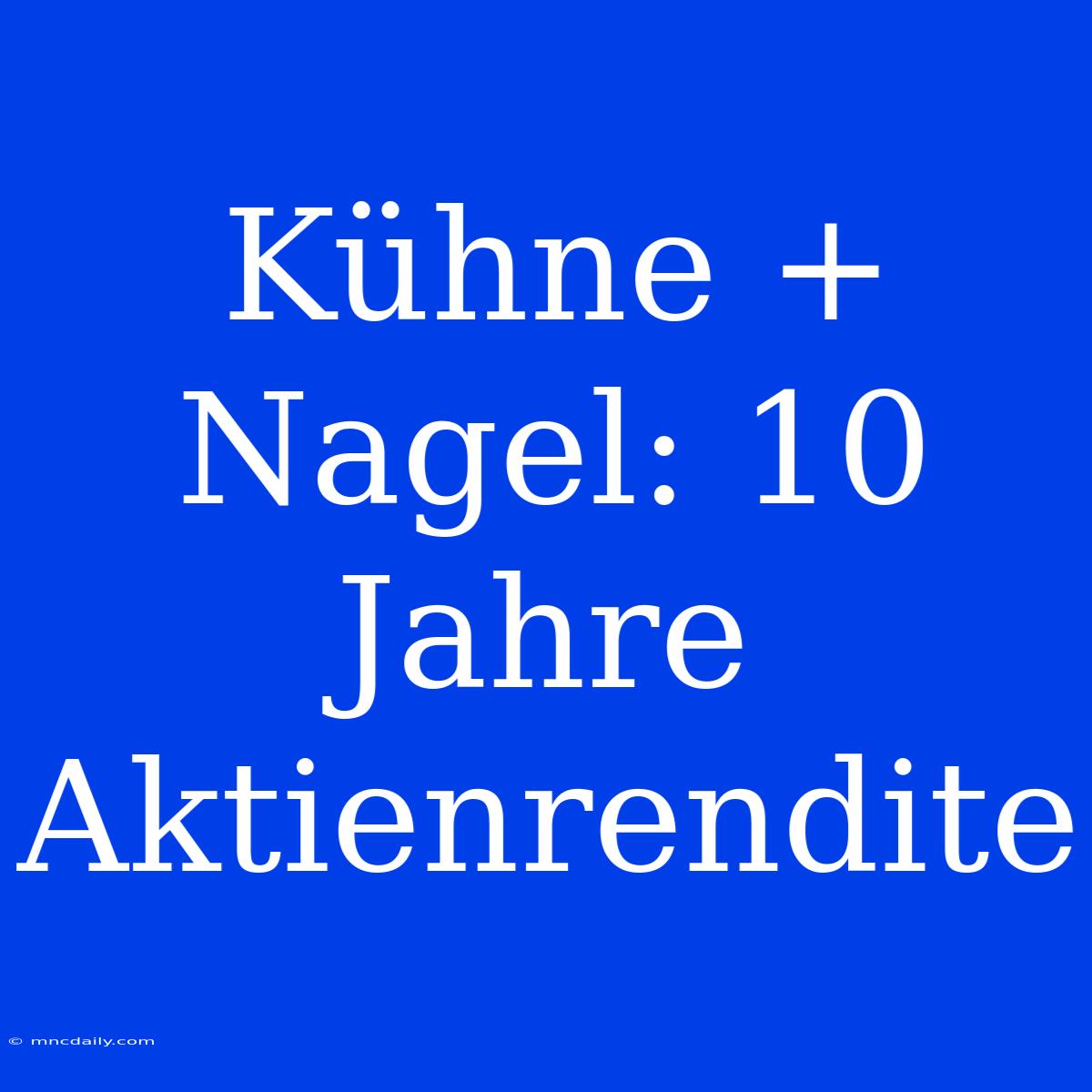 Kühne + Nagel: 10 Jahre Aktienrendite