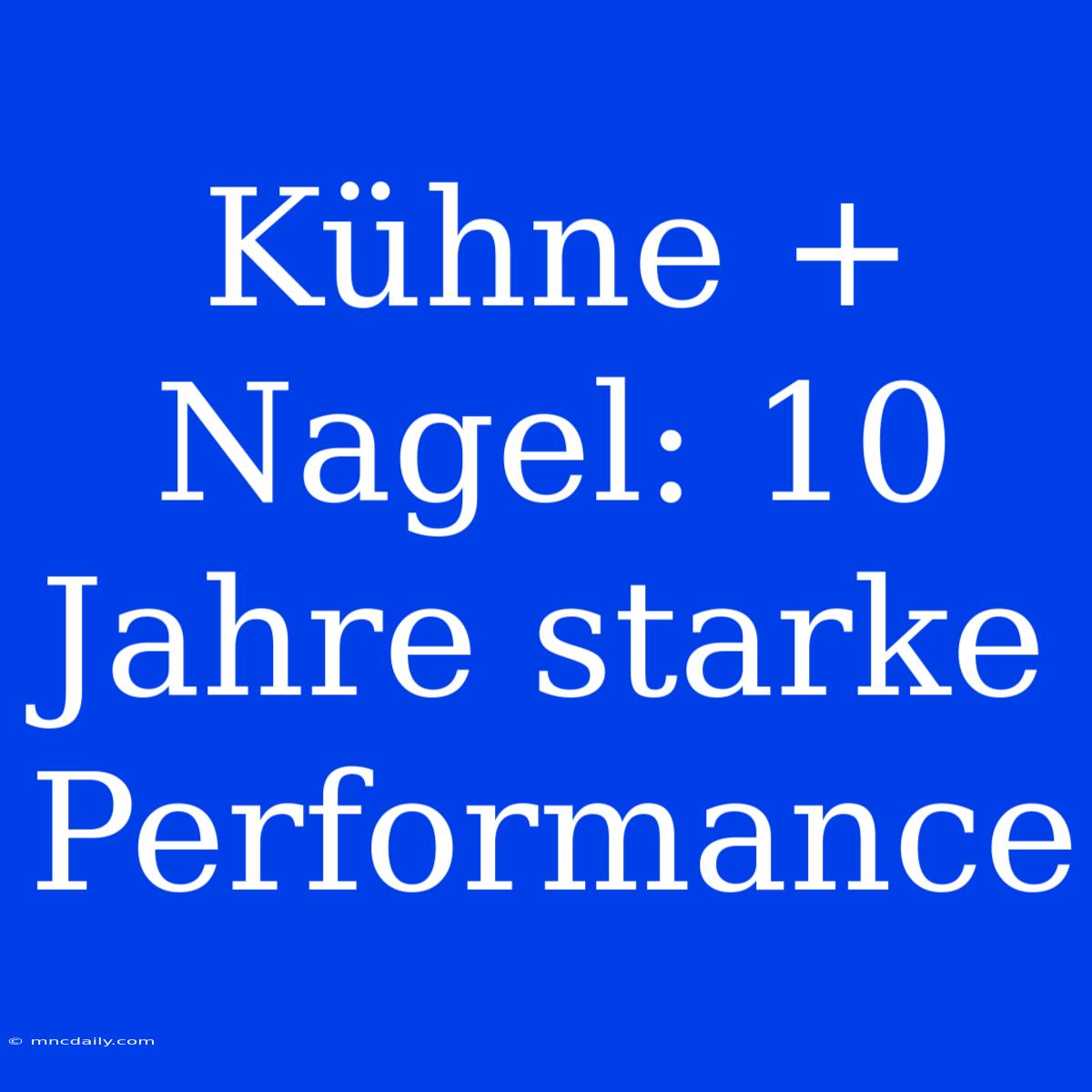 Kühne + Nagel: 10 Jahre Starke Performance