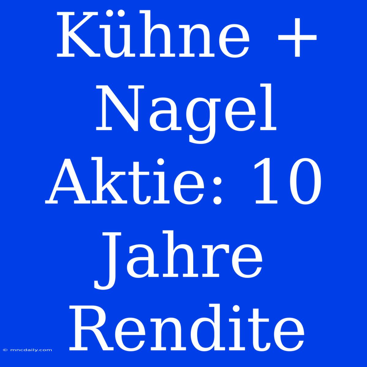 Kühne + Nagel Aktie: 10 Jahre Rendite