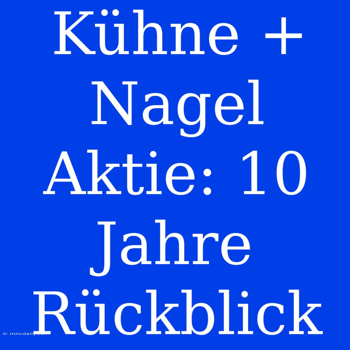 Kühne + Nagel Aktie: 10 Jahre Rückblick 