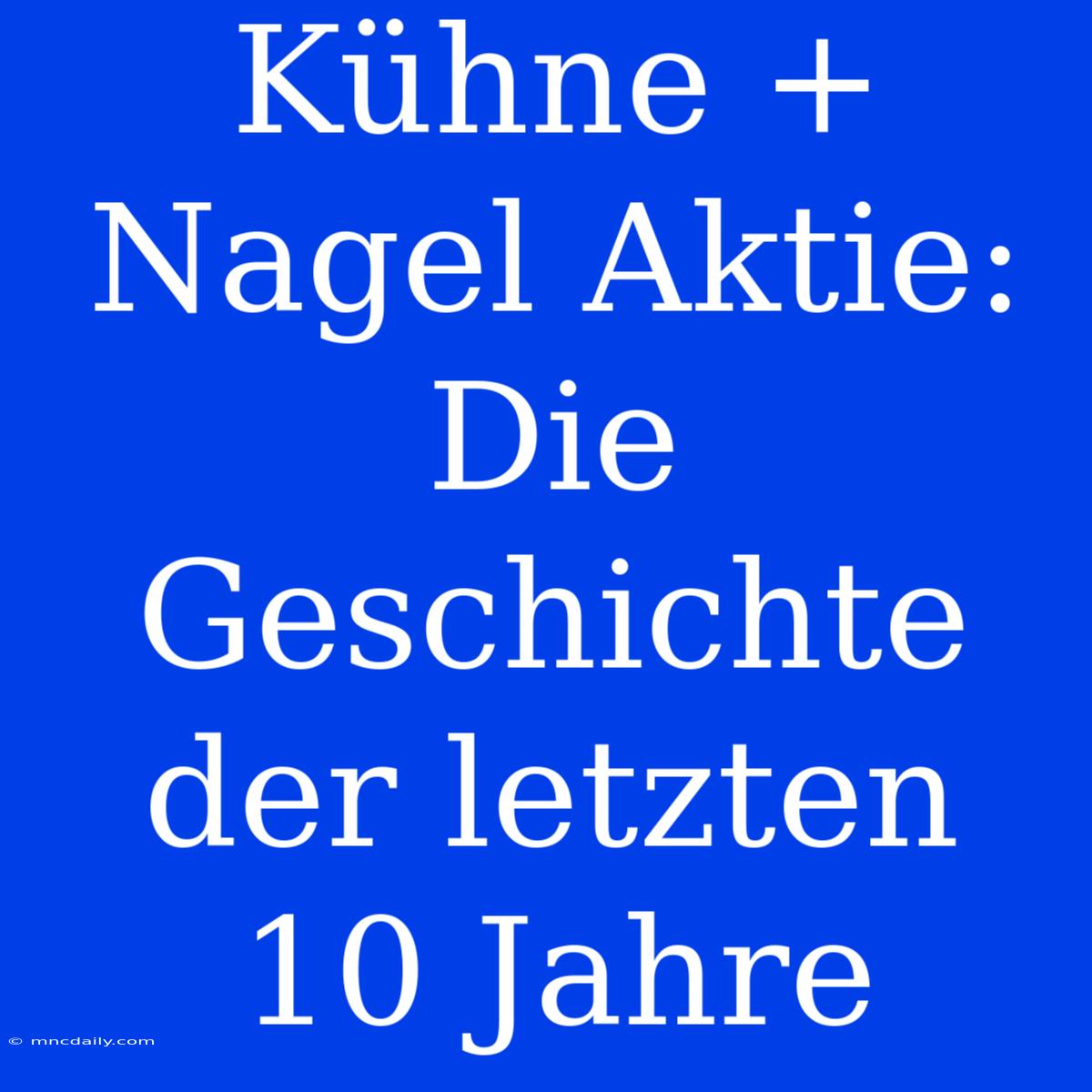 Kühne + Nagel Aktie: Die Geschichte Der Letzten 10 Jahre