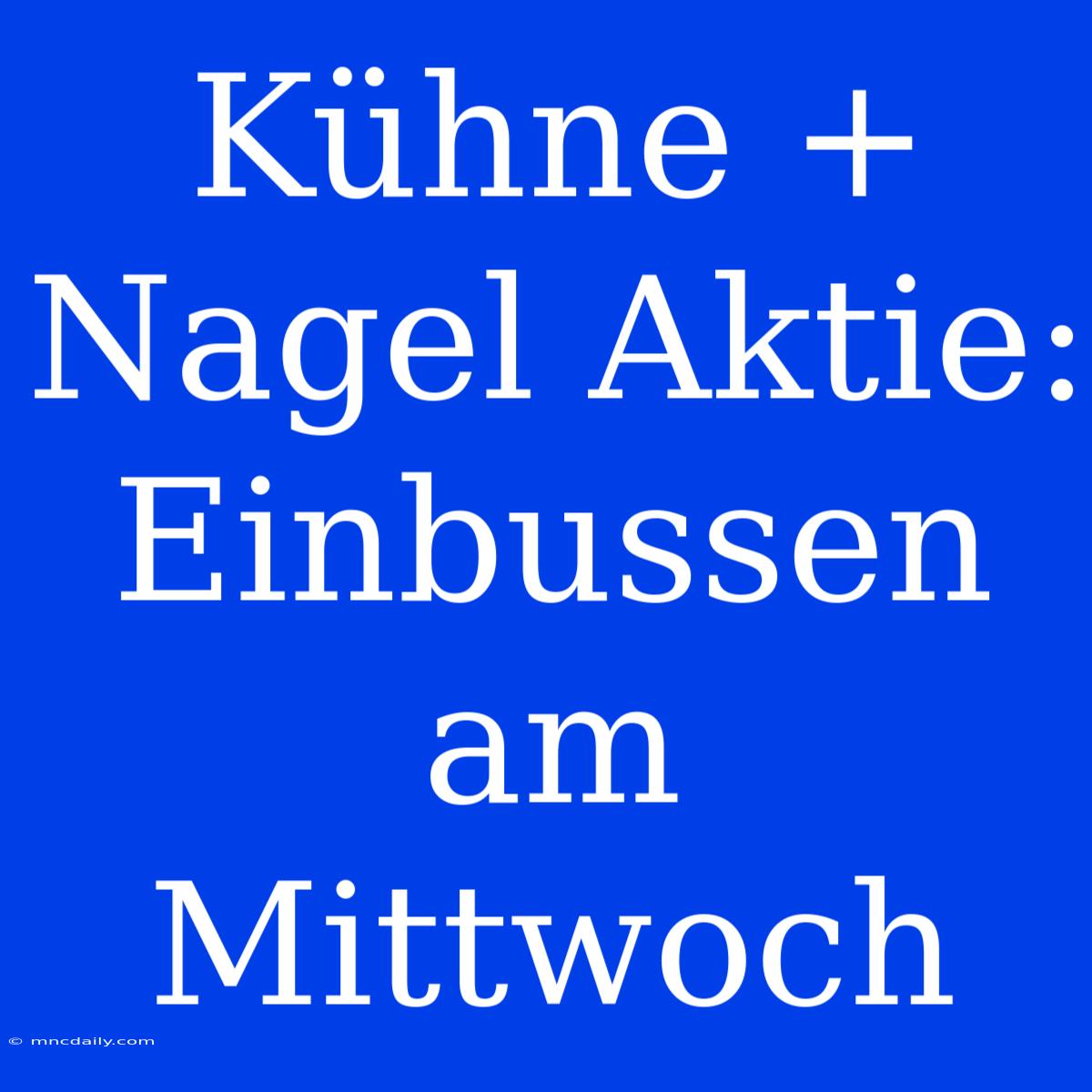 Kühne + Nagel Aktie: Einbussen Am Mittwoch