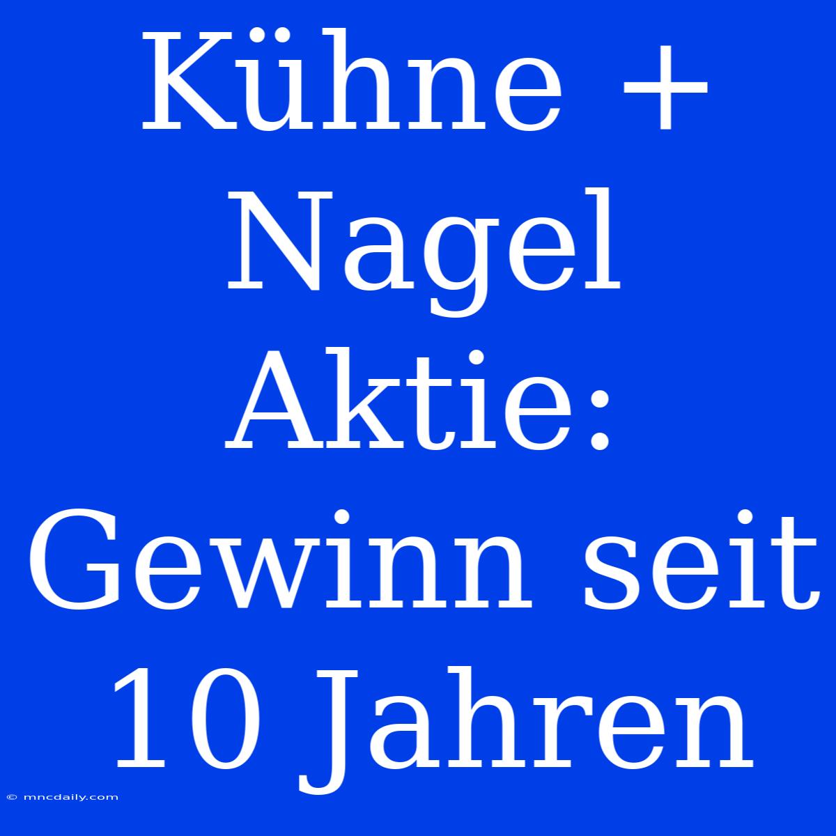 Kühne + Nagel Aktie: Gewinn Seit 10 Jahren