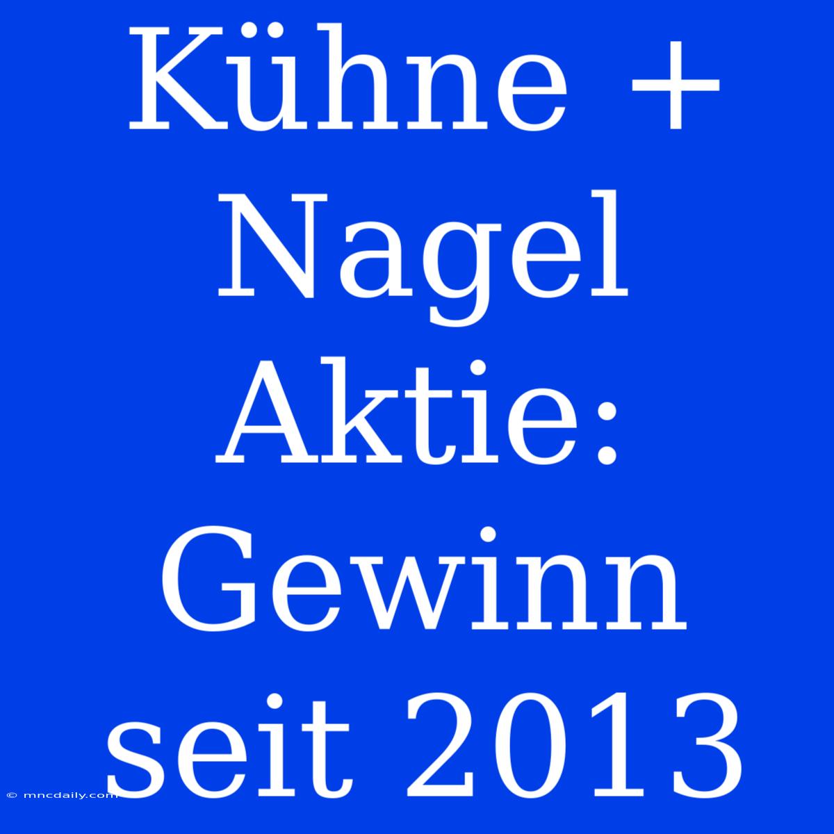 Kühne + Nagel Aktie: Gewinn Seit 2013