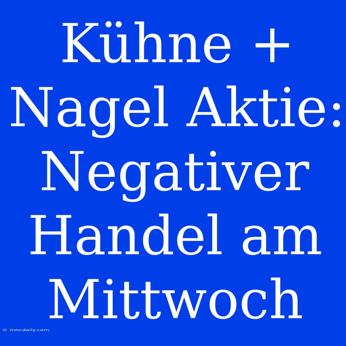 Kühne + Nagel Aktie: Negativer Handel Am Mittwoch